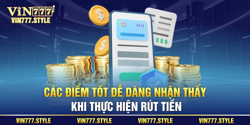 Các điểm tốt dễ dàng nhận thấy khi thực hiện rút tiền Vin777