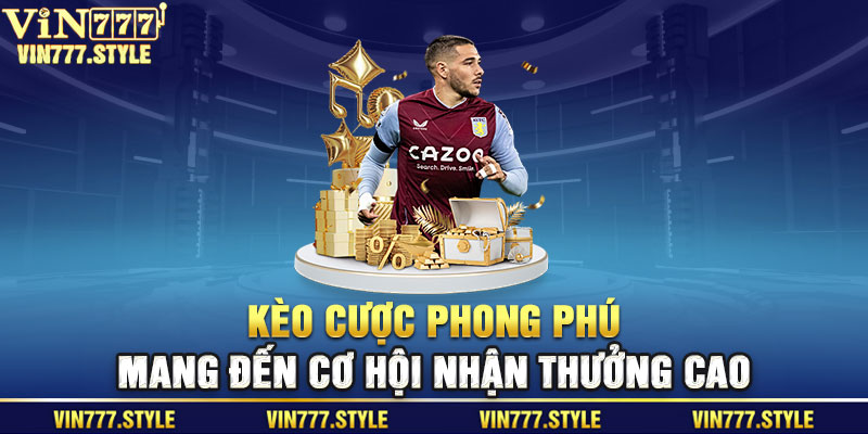 Kèo cược phong phú mang đến cơ hội nhận thưởng cao