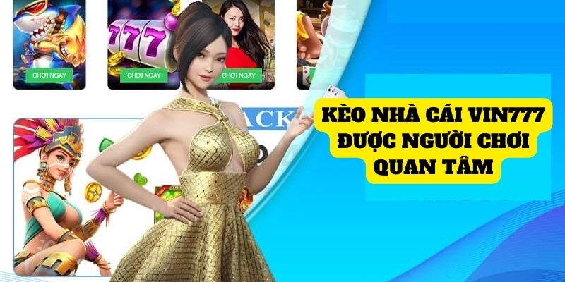 Kèo nhà cái Vin777 được người chơi quan tâm