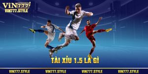 Kèo tài xỉu 1.5 là gì?