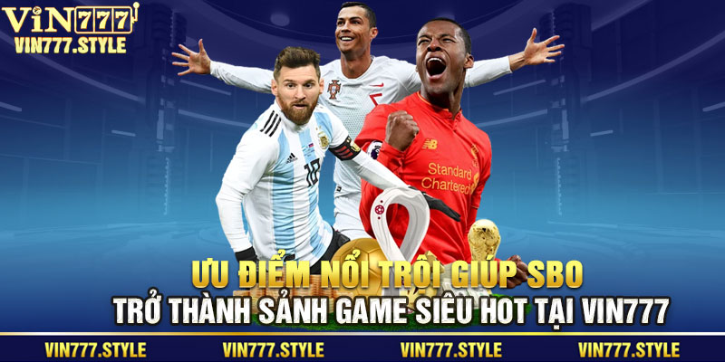 Ưu điểm nổi trội giúp SBO trở thành sảnh game siêu hot tại Vin777