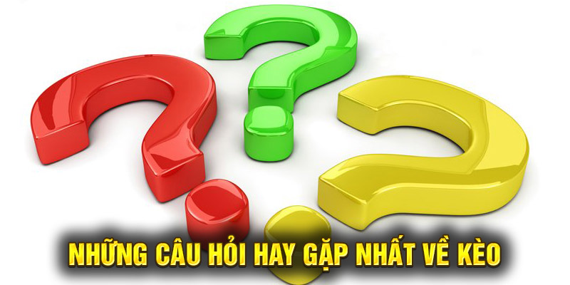 Những câu hỏi hay gặp nhất về kèo